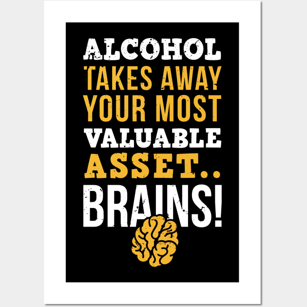 Alcohol takes away you most valuable asset, brains / sober life / alcohol free Wall Art by Anodyle